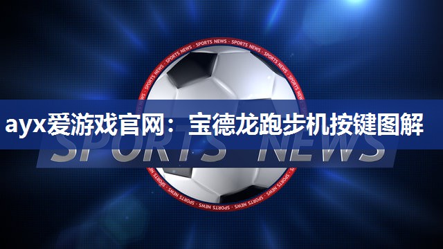 ayx爱游戏官网：宝德龙跑步机按键图解