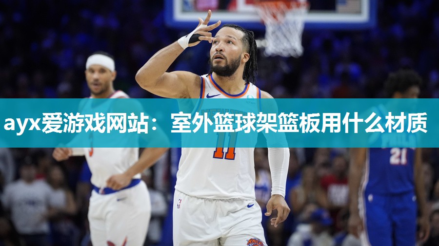 ayx爱游戏网站：室外篮球架篮板用什么材质