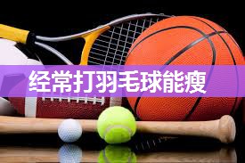 经常打羽毛球能瘦