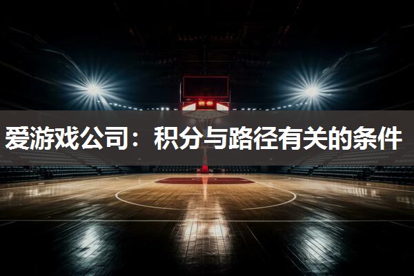 爱游戏公司：积分与路径有关的条件