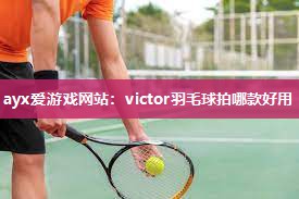 victor羽毛球拍哪款好用