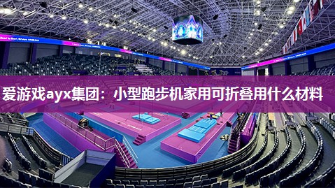 小型跑步机家用可折叠用什么材料